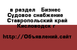  в раздел : Бизнес » Судовое снабжение . Ставропольский край,Кисловодск г.